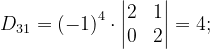 \dpi{120} D_{31}=\left ( -1 \right )^{4}\cdot \begin{vmatrix} 2 & 1\\ 0 & 2 \end{vmatrix}=4;